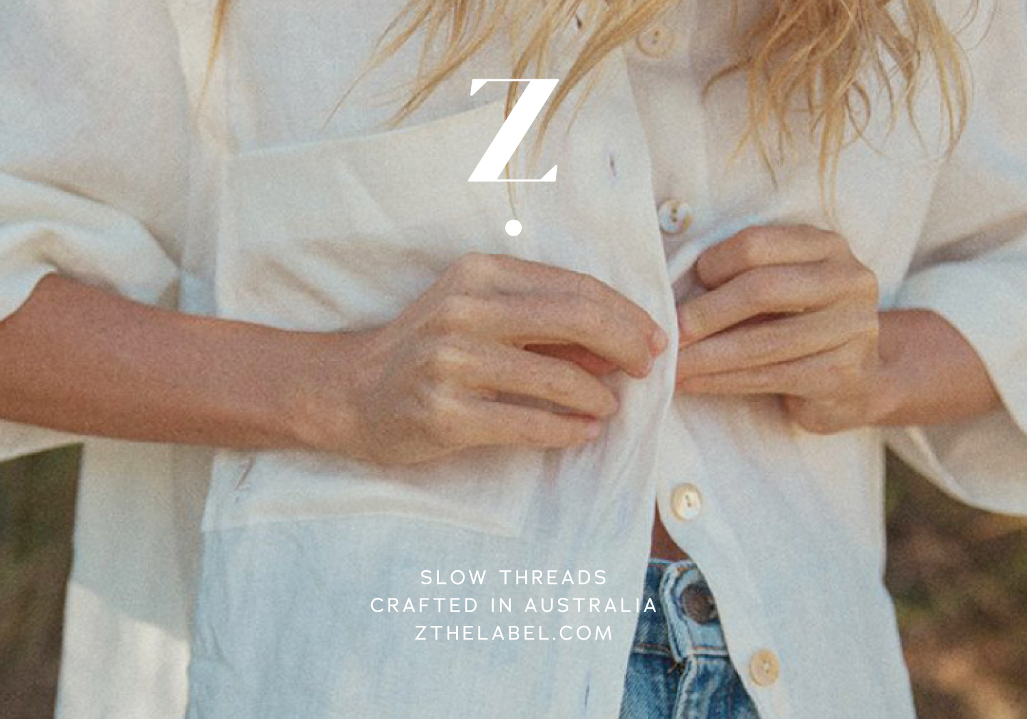 Photo background of woman wearing Z the label white tshirt. Image overlaid with Z the Label logo and tagline which reads 'Slow Threads. Crafted in Australia.